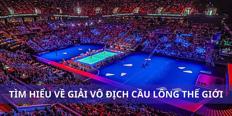 Lịch Sử Giải Vô Địch Cầu Lông Thế Giới